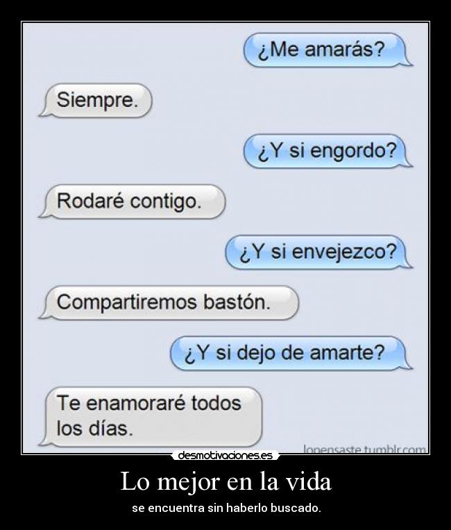 Lo mejor en la vida - se encuentra sin haberlo buscado.