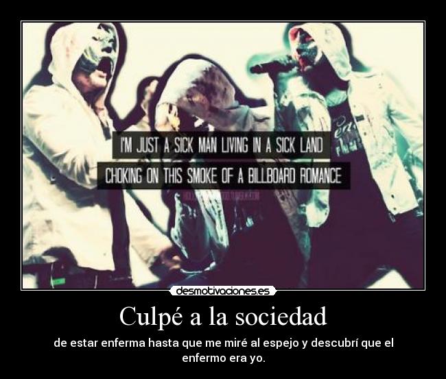 Culpé a la sociedad - de estar enferma hasta que me miré al espejo y descubrí que el enfermo era yo.