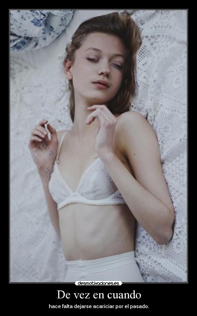 De vez en cuando - hace falta dejarse acariciar por el pasado.