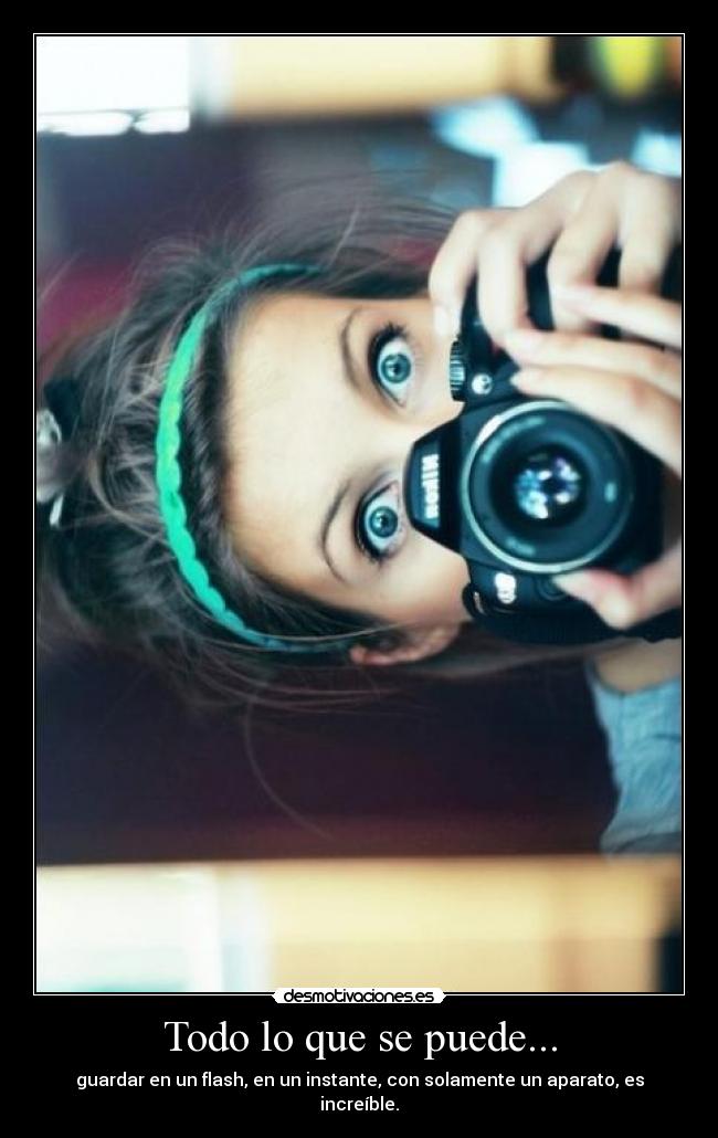 Todo lo que se puede... - guardar en un flash, en un instante, con solamente un aparato, es increíble.