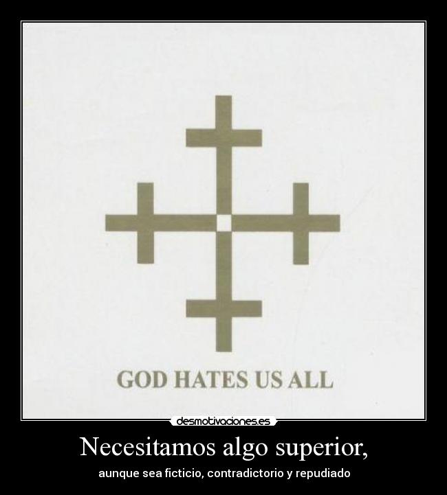 Necesitamos algo superior, - aunque sea ficticio, contradictorio y repudiado