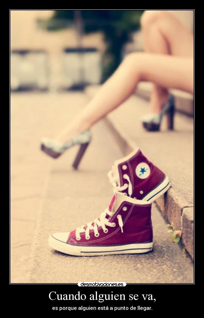Cuando alguien se va, - es porque alguien está a punto de llegar.