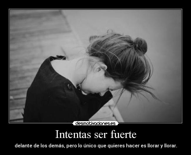 Intentas ser fuerte -