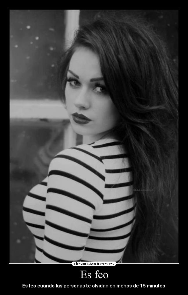 Es feo - Es feo cuando las personas te olvidan en menos de 15 minutos ☹