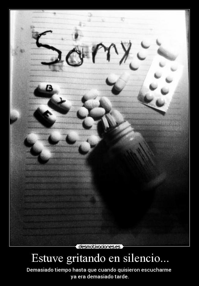 Estuve gritando en silencio... - Demasiado tiempo hasta que cuando quisieron escucharme
ya era demasiado tarde.