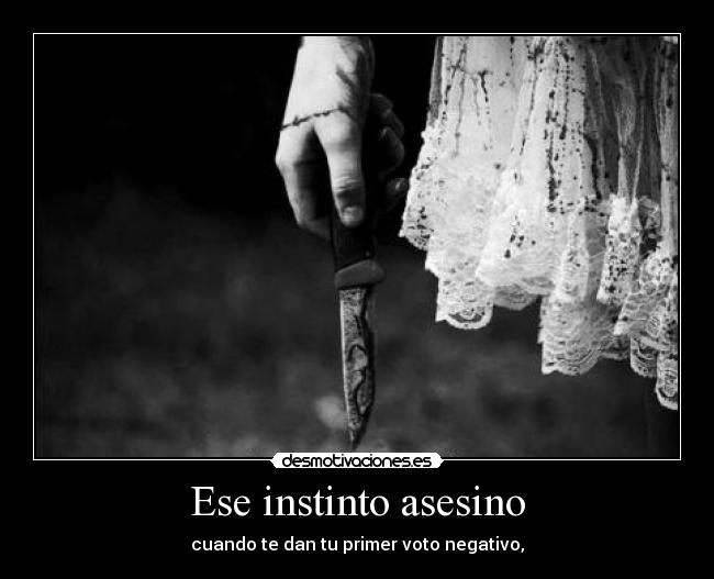 Ese instinto asesino - cuando te dan tu primer voto negativo,