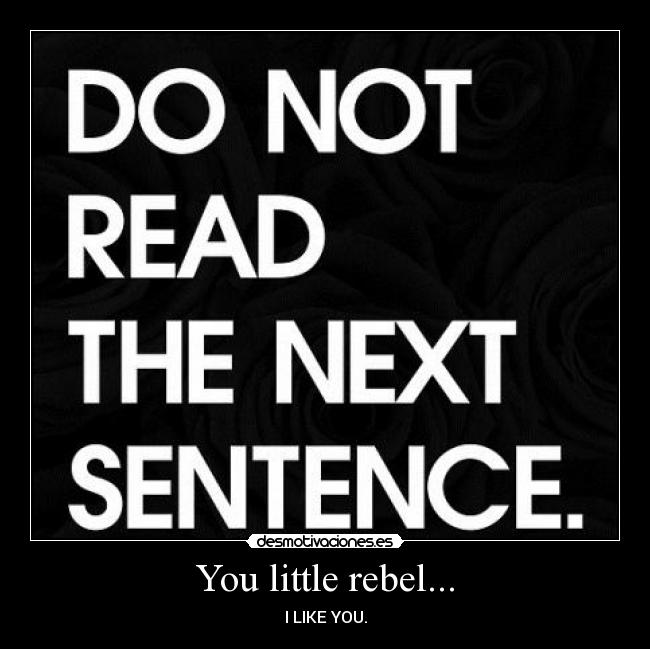 You little rebel... - I LIKE YOU.
