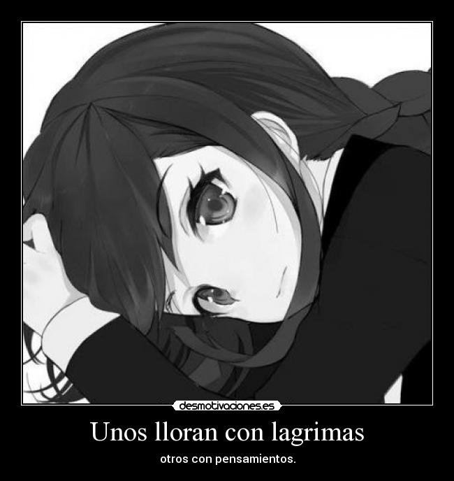 Unos lloran con lagrimas - otros con pensamientos.