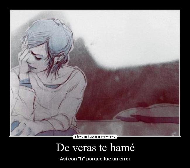 De veras te hamé -