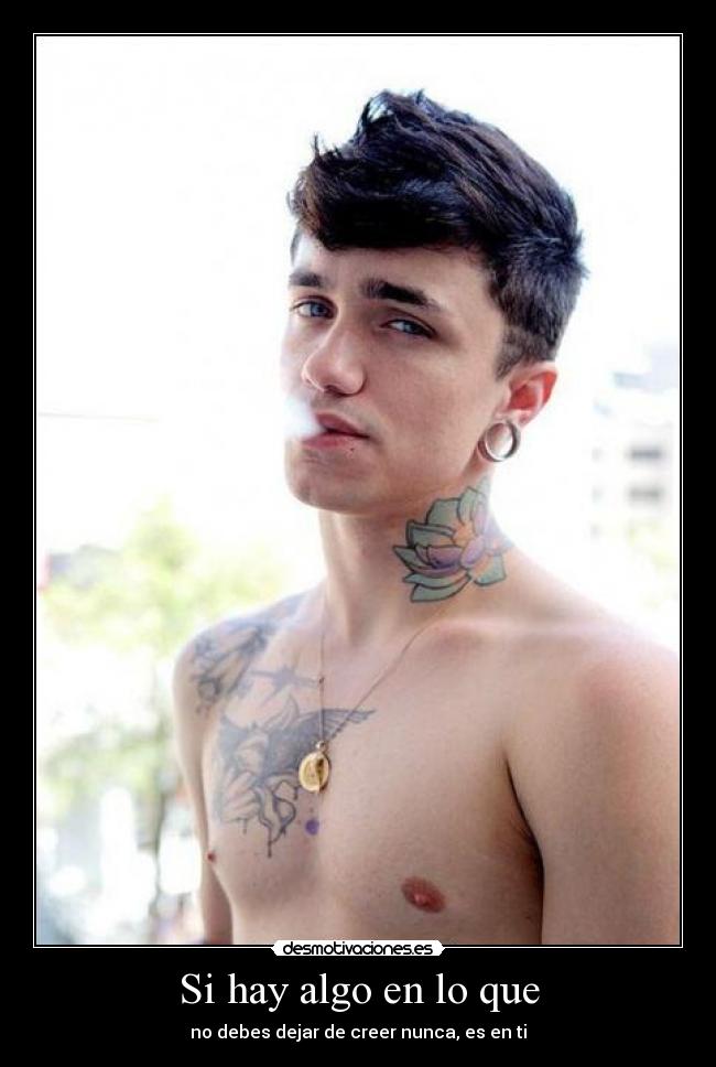 Si hay algo en lo que - no debes dejar de creer nunca, es en ti