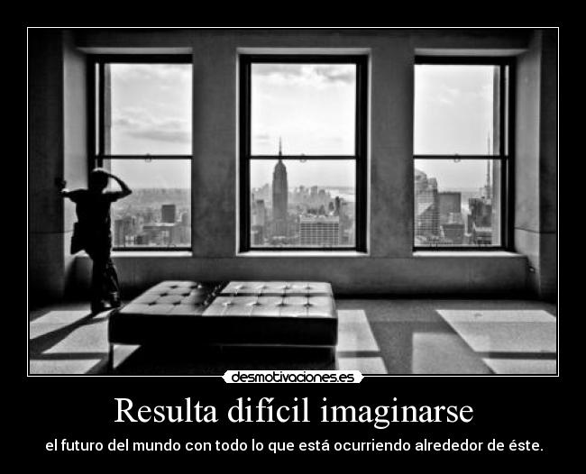Resulta difícil imaginarse - 