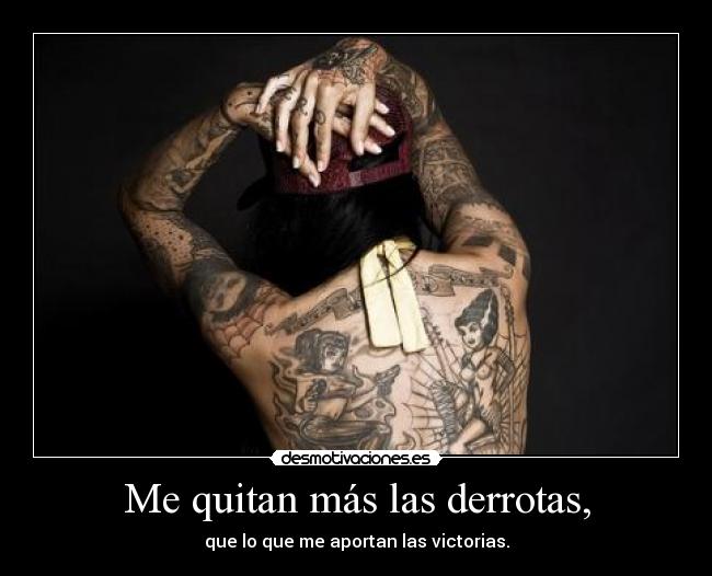 Me quitan más las derrotas, -