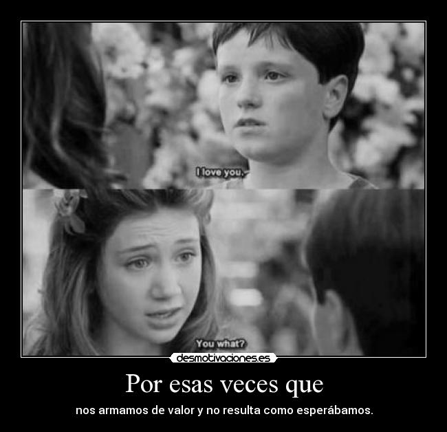 Por esas veces que - nos armamos de valor y no resulta como esperábamos.