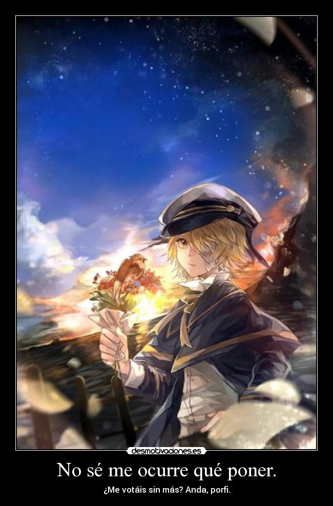 No sé me ocurre qué poner. - ¿Me votáis sin más? Anda, porfi.