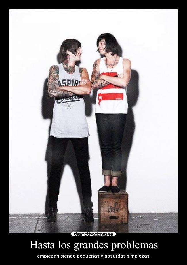 Hasta los grandes problemas - empiezan siendo pequeñas y absurdas simplezas.