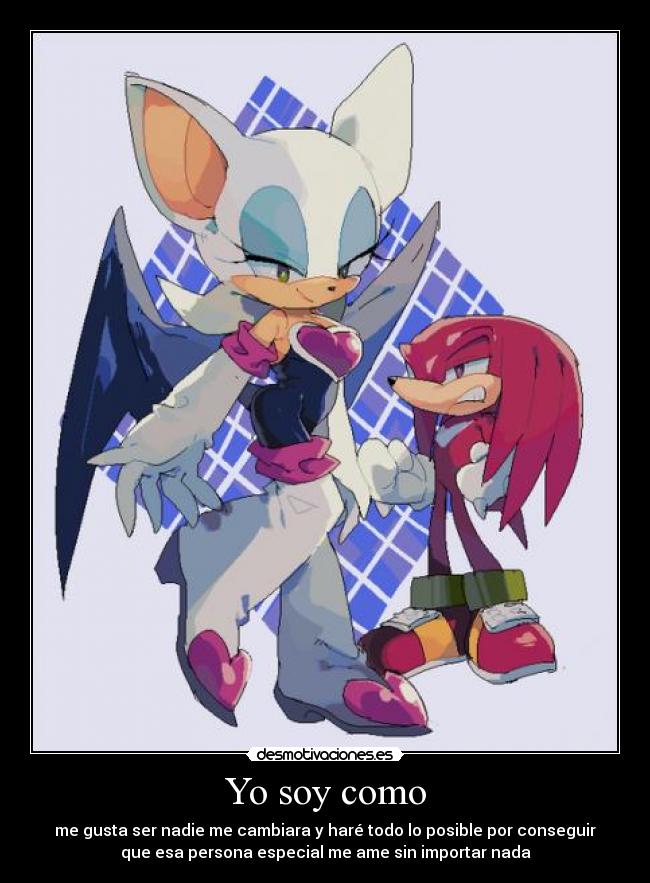 Yo soy como - me gusta ser nadie me cambiara y haré todo lo posible por conseguir
que esa persona especial me ame sin importar nada