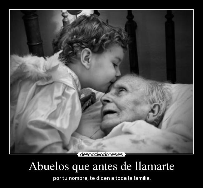 Abuelos que antes de llamarte - por tu nombre, te dicen a toda la familia.