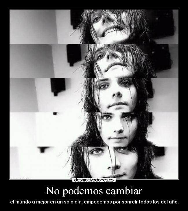 No podemos cambiar - el mundo a mejor en un solo día, empecemos por sonreír todos los del año.