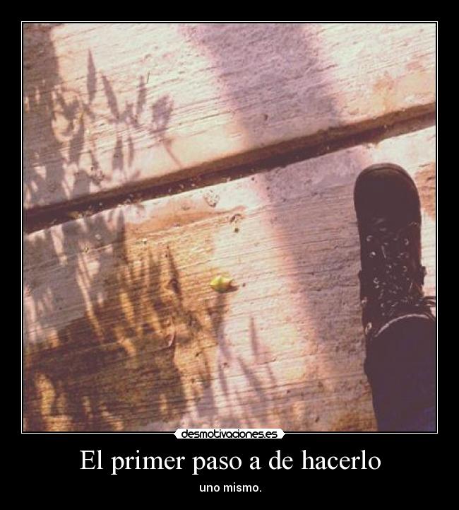 El primer paso a de hacerlo -