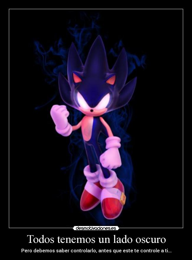 Todos tenemos un lado oscuro - Pero debemos saber controlarlo, antes que este te controle a ti...