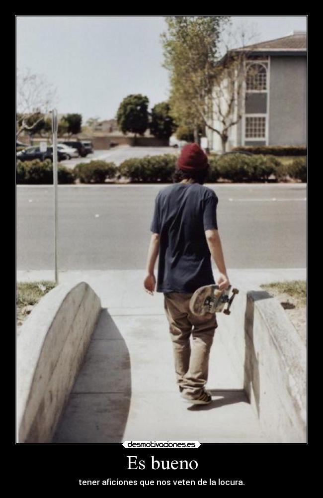 Es bueno - tener aficiones que nos veten de la locura.