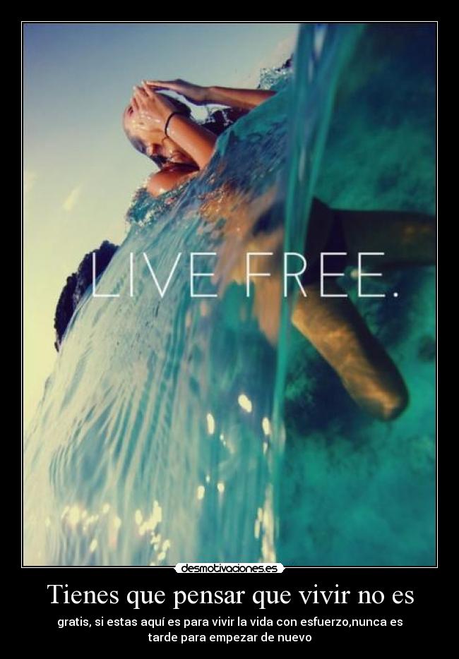 Tienes que pensar que vivir no es -