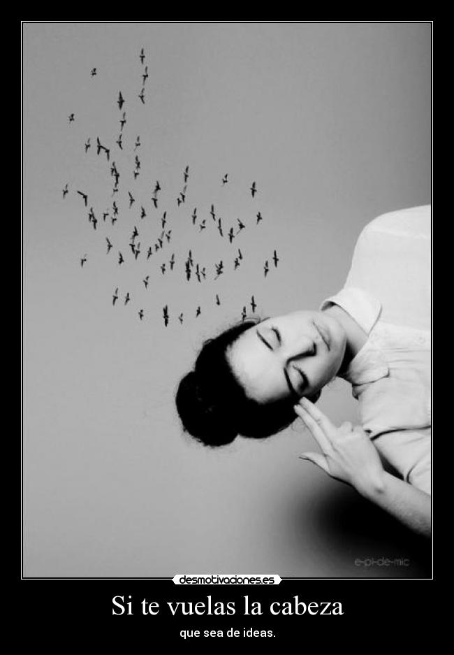 Si te vuelas la cabeza - que sea de ideas.