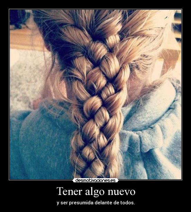 Tener algo nuevo - y ser presumida delante de todos.