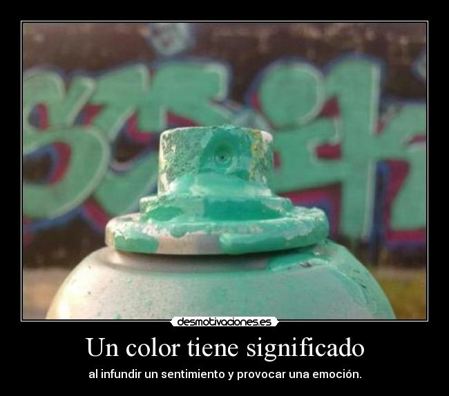 Un color tiene significado - al infundir un sentimiento y provocar una emoción.
