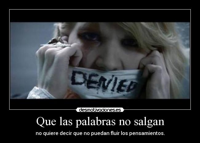 Que las palabras no salgan - no quiere decir que no puedan fluir los pensamientos.