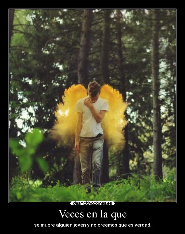 Veces en la que - se muere alguien joven y no creemos que es verdad.