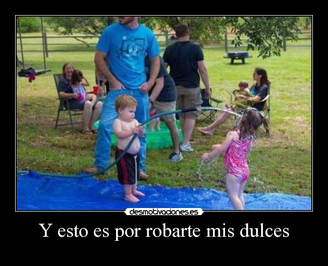 Y esto es por robarte mis dulces -