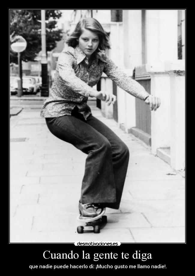 Cuando la gente te diga - que nadie puede hacerlo di: ¡Mucho gusto me llamo nadie!.