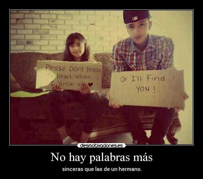 No hay palabras más - sinceras que las de un hermano.