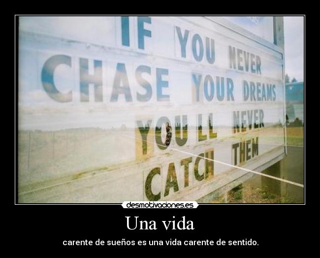 Una vida - carente de sueños es una vida carente de sentido.