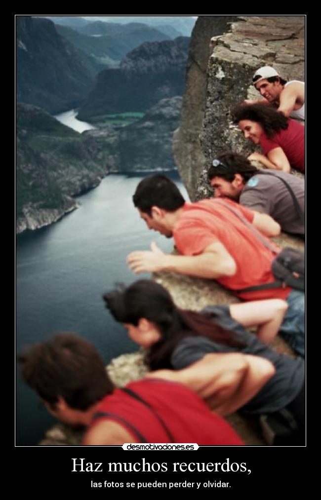 Haz muchos recuerdos, - las fotos se pueden perder y olvidar.