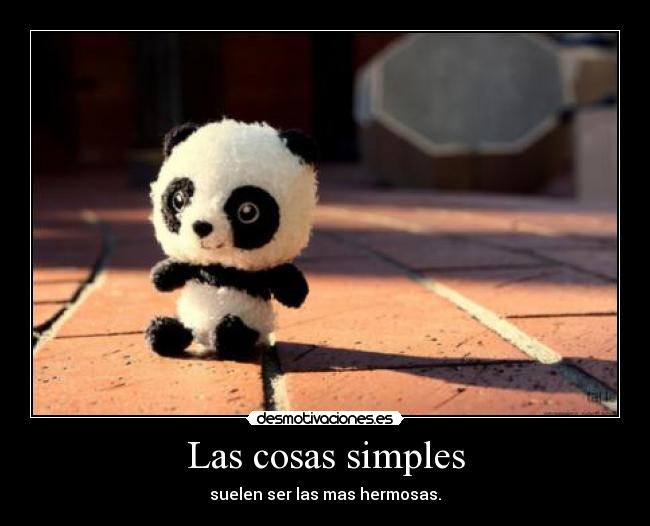 Las cosas simples - suelen ser las mas hermosas.