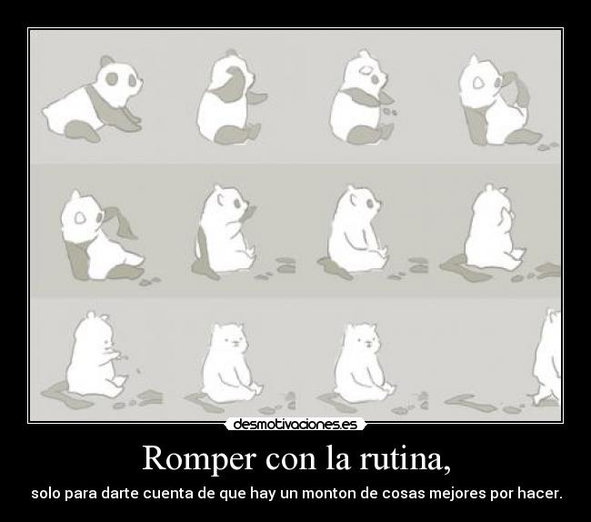 Romper con la rutina, -