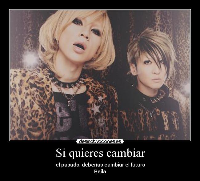 Si quieres cambiar - el pasado, deberías cambiar el futuro
Reila♥