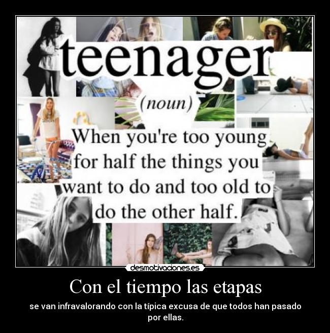 Con el tiempo las etapas - se van infravalorando con la típica excusa de que todos han pasado por ellas.
