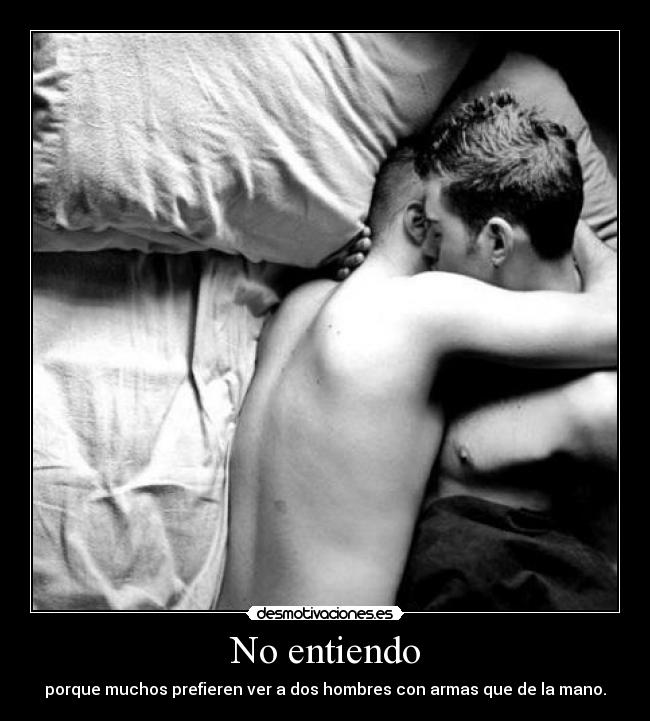 No entiendo - porque muchos prefieren ver a dos hombres con armas que de la mano.