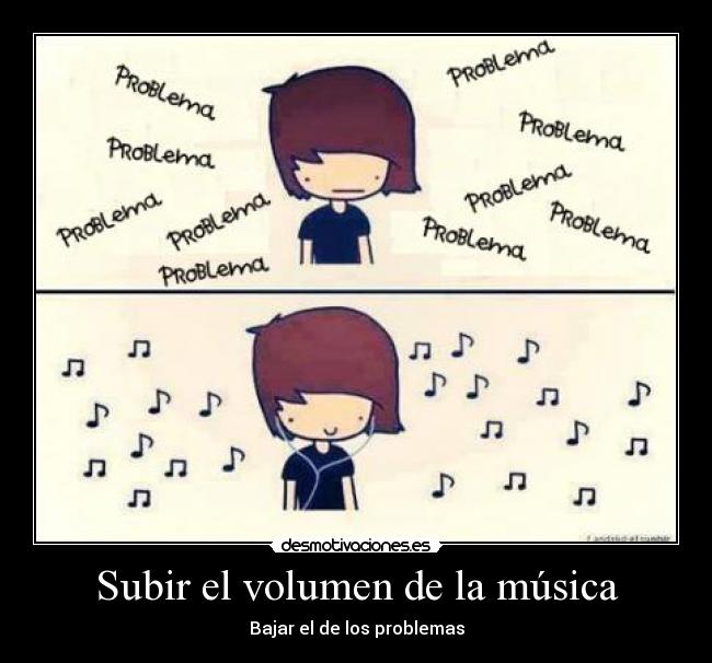 Subir el volumen de la música - Bajar el de los problemas
