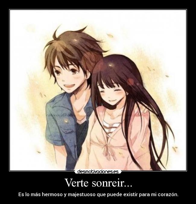 Verte sonreir... - Es lo más hermoso y majestuoso que puede existir para mi corazón.