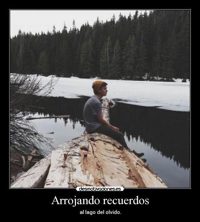 Arrojando recuerdos - al lago del olvido.