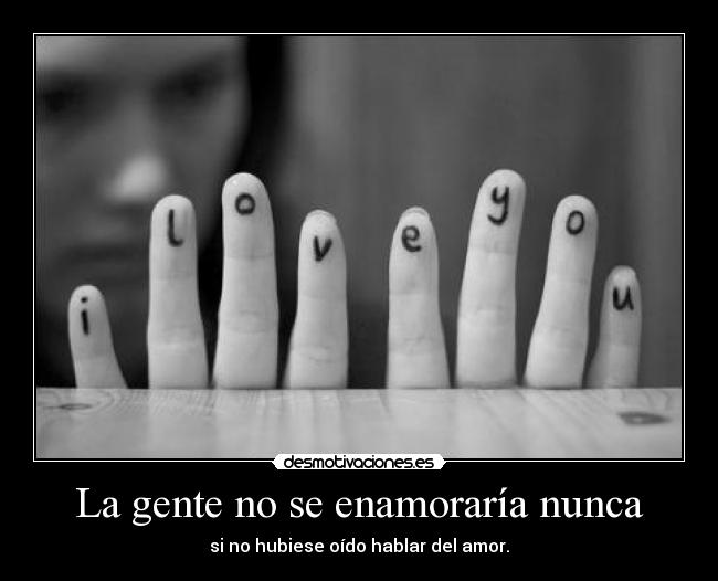 La gente no se enamoraría nunca -