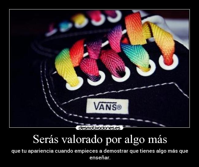 Serás valorado por algo más - que tu apariencia cuando empieces a demostrar que tienes algo más que enseñar.