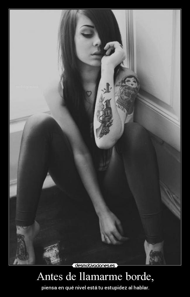 Antes de llamarme borde, -