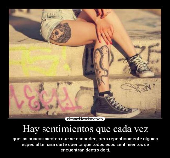 Hay sentimientos que cada vez - que los buscas sientes que se esconden, pero repentinamente alguien
especial te hará darte cuenta que todos esos sentimientos se
encuentran dentro de ti.