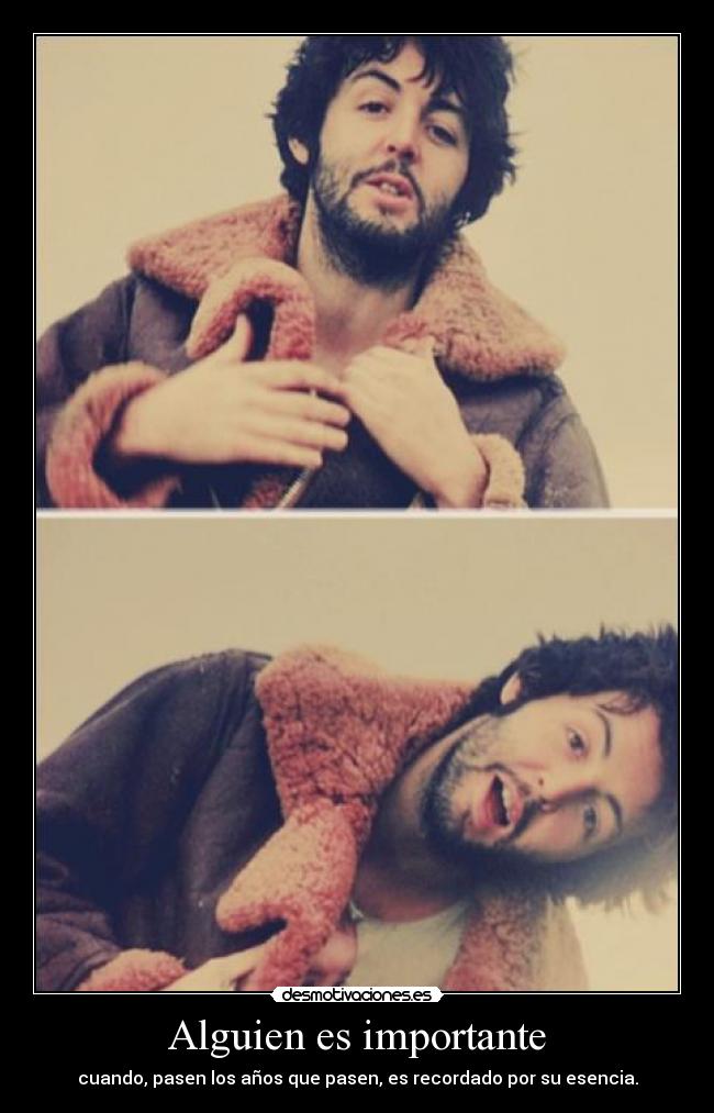 Alguien es importante - cuando, pasen los años que pasen, es recordado por su esencia.