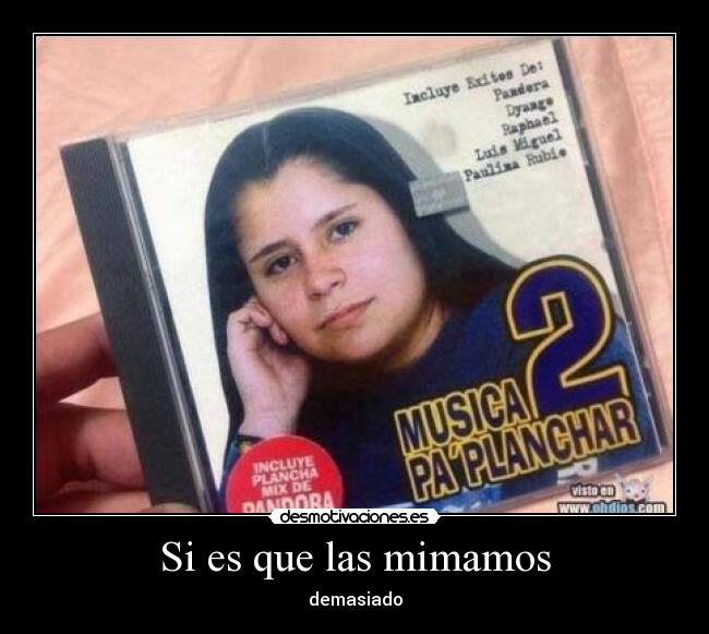 Si es que las mimamos - demasiado